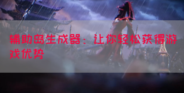 辅助岛生成器：让你轻松获得游戏优势