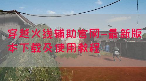 穿越火线辅助官网-最新版本下载及使用教程