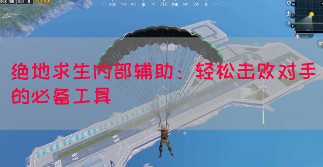 绝地求生内部辅助：轻松击败对手的必备工具