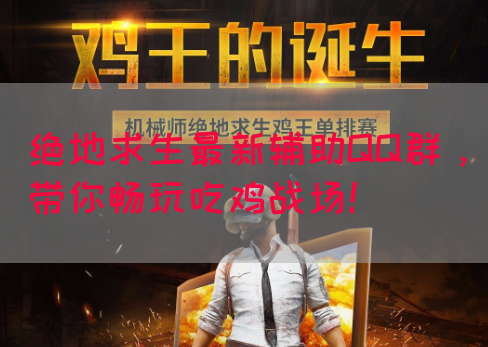 绝地求生最新辅助QQ群，带你畅玩吃鸡战场！