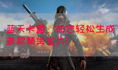 蓝天卡盟：助您轻松生成多款精美名片！