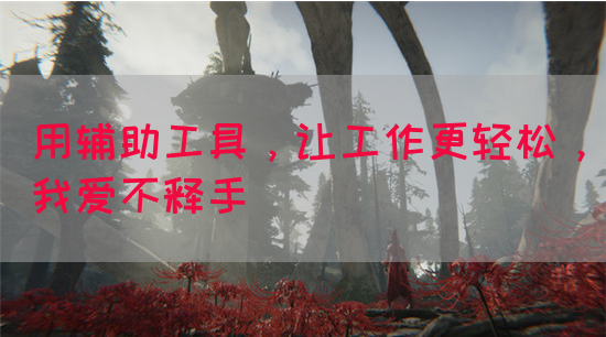 用辅助工具，让工作更轻松，我爱不释手