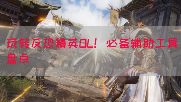 玩转反恐精英OL！必备辅助工具盘点