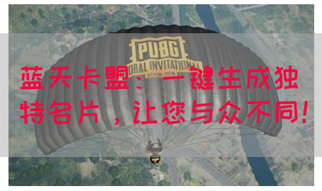 蓝天卡盟：一键生成独特名片，让您与众不同！