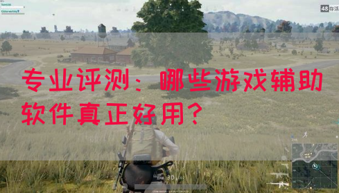 专业评测：哪些游戏辅助软件真正好用？
