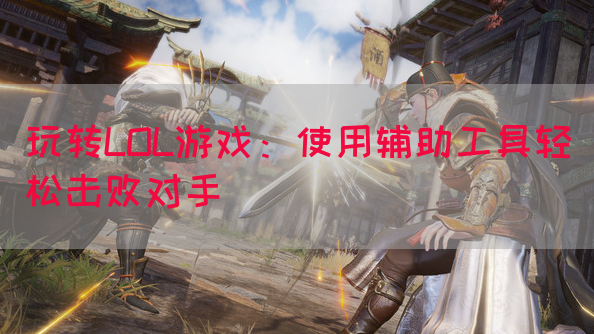 玩转LOL游戏:使用辅助工具轻松击败对手(图1) 玩转LOL游戏:使用辅助工具轻松击败对手(图1)