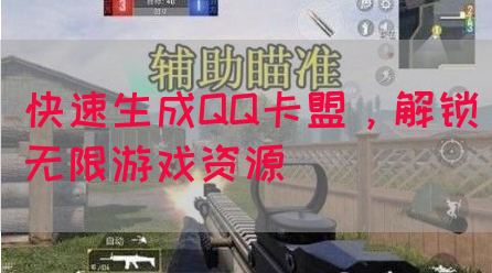 快速生成QQ卡盟，解锁无限游戏资源
