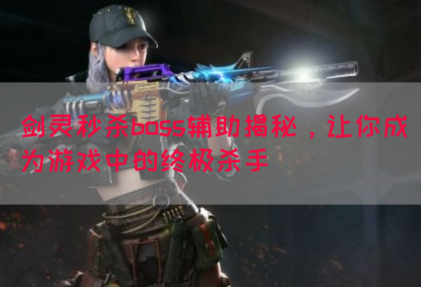 剑灵秒杀boss辅助揭秘，让你成为游戏中的终极杀手