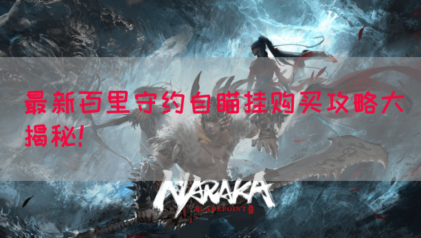 最新百里守约自瞄挂购买攻略大揭秘！