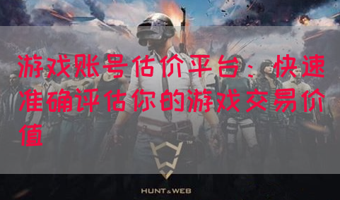 游戏账号估价平台：快速准确评估你的游戏交易价值(图1)
