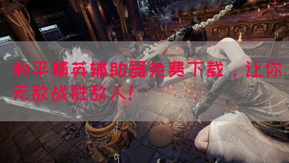 和平精英辅助器免费下载，让你无敌战胜敌人！