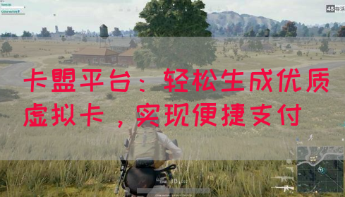 卡盟平台：轻松生成优质虚拟卡，实现便捷支付
