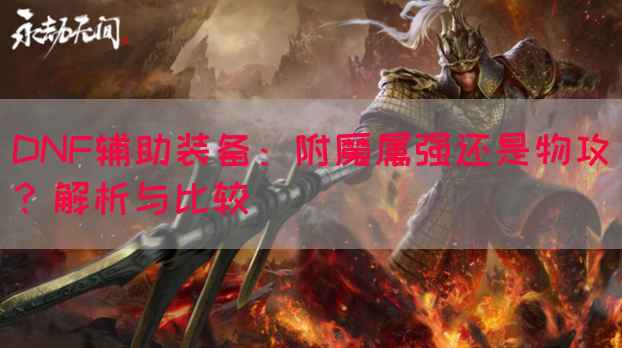 DNF辅助装备：附魔属强还是物攻？解析与比较