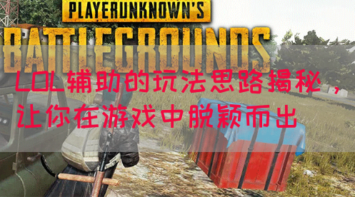 LOL辅助的玩法思路揭秘，让你在游戏中脱颖而出