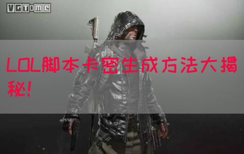 LOL脚本卡密生成方法大揭秘！