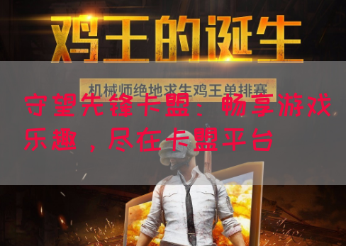 守望先锋卡盟：畅享游戏乐趣，尽在卡盟平台