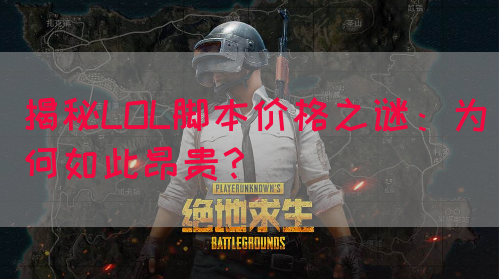 揭秘LOL脚本价格之谜:为何如此昂贵?(图1) 揭秘LOL脚本价格之谜:为何如此昂贵?(图1)