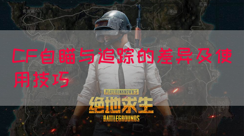 CF自瞄与追踪的差异及使用技巧