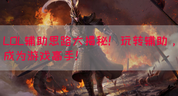 LOL辅助思路大揭秘！玩转辅助，成为游戏高手！