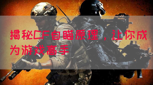 揭秘CF自瞄原理，让你成为游戏高手