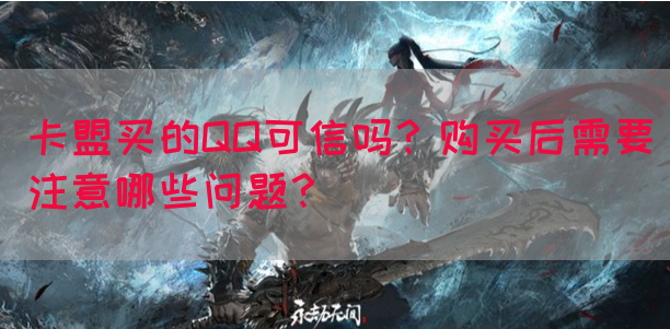 卡盟买的QQ可信吗？购买后需要注意哪些问题？