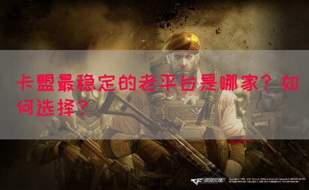 卡盟最稳定的老平台是哪家？如何选择？