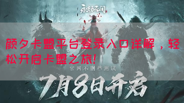 颜夕卡盟平台登录入口详解，轻松开启卡盟之旅！