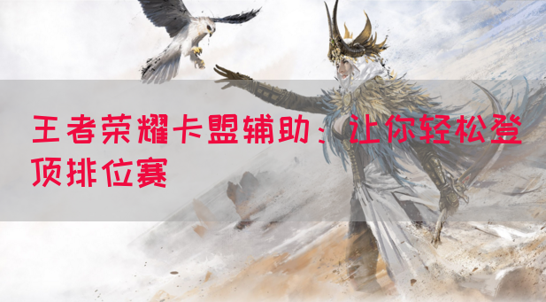 王者荣耀卡盟辅助：让你轻松登顶排位赛(图1)