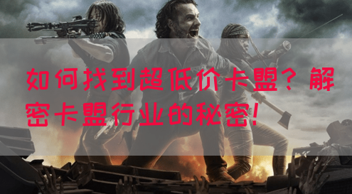 如何找到超低价卡盟？解密卡盟行业的秘密！
