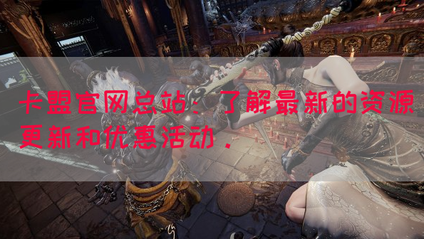卡盟官网总站：了解最新的资源更新和优惠活动。