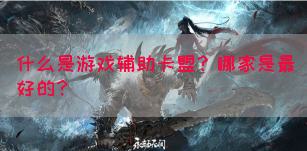 什么是游戏辅助卡盟？哪家是最好的？