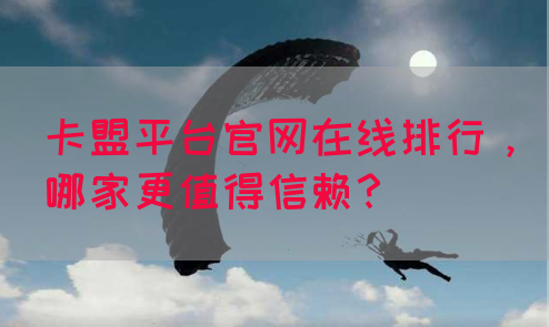 卡盟平台官网在线排行，哪家更值得信赖？