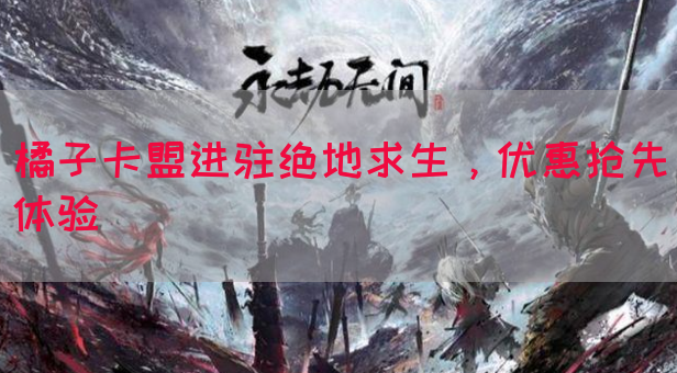 橘子卡盟进驻绝地求生，优惠抢先体验