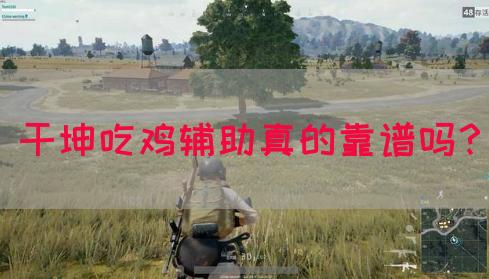 干坤吃鸡辅助真的靠谱吗？