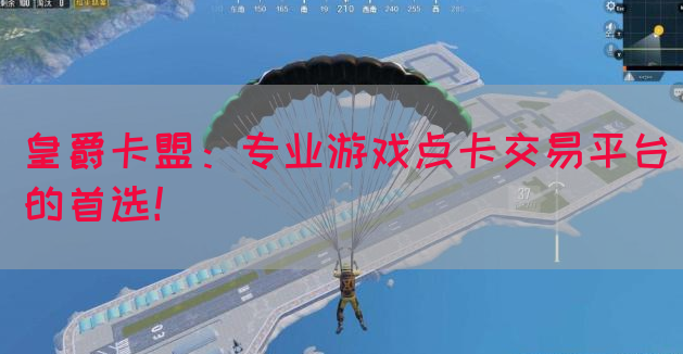 皇爵卡盟：专业游戏点卡交易平台的首选！
