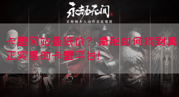 卡盟网站最低价？揭秘如何找到真正实惠的卡盟平台！