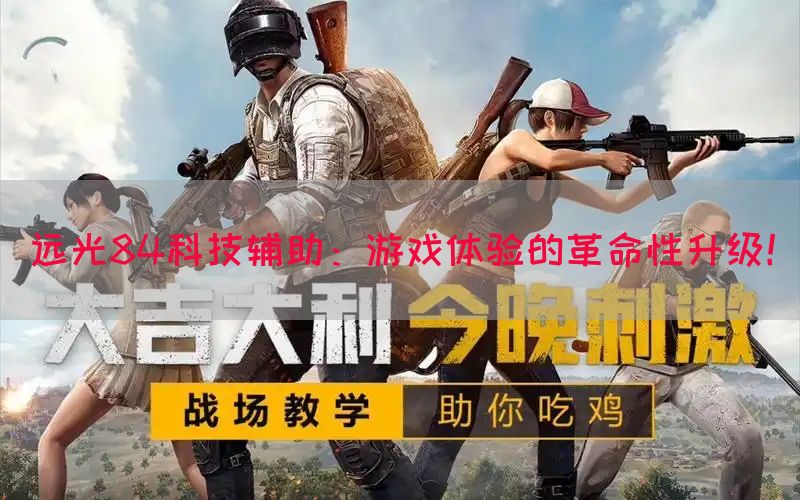 远光84科技辅助：游戏体验的革命性升级！