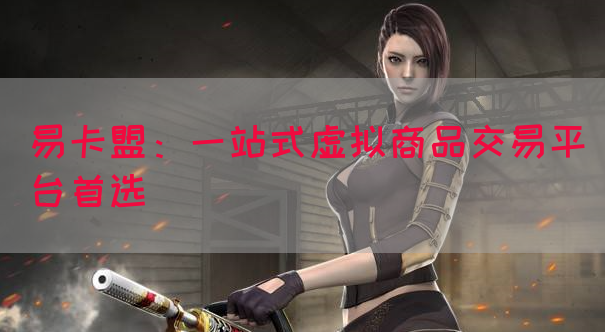 易卡盟：一站式虚拟商品交易平台首选