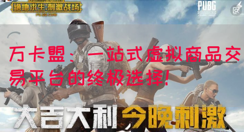 万卡盟：一站式虚拟商品交易平台的终极选择！