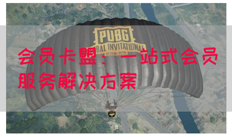 会员卡盟：一站式会员服务解决方案