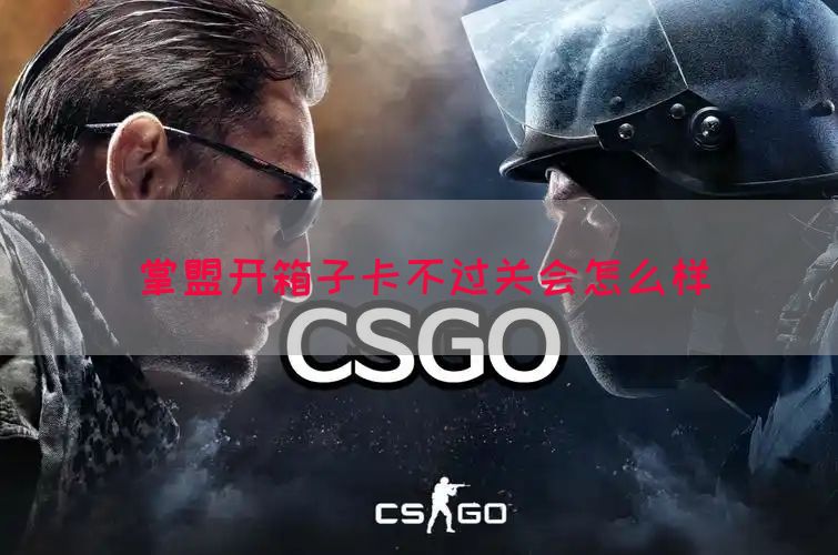 掌盟开箱子卡不过关会怎么样