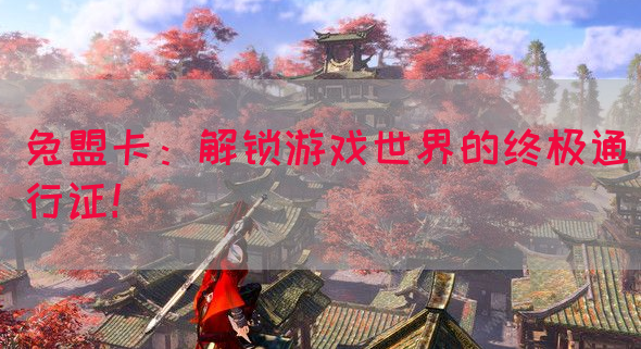 兔盟卡：解锁游戏世界的终极通行证！