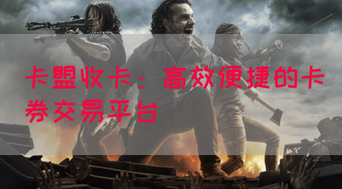 卡盟收卡：高效便捷的卡券交易平台