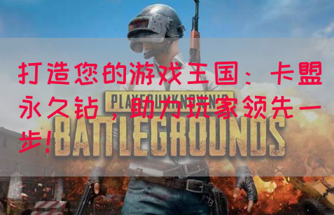 打造您的游戏王国：卡盟永久钻，助力玩家领先一步！