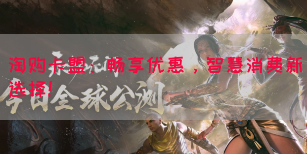 淘购卡盟：畅享优惠，智慧消费新选择！