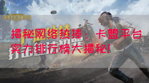 揭秘网络热捧：卡盟平台实力排行榜大揭秘！