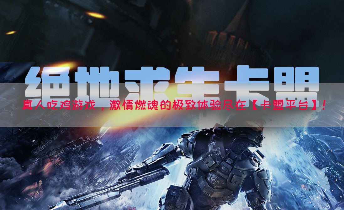 真人吃鸡游戏，激情燃魂的极致体验尽在【卡盟平台】！