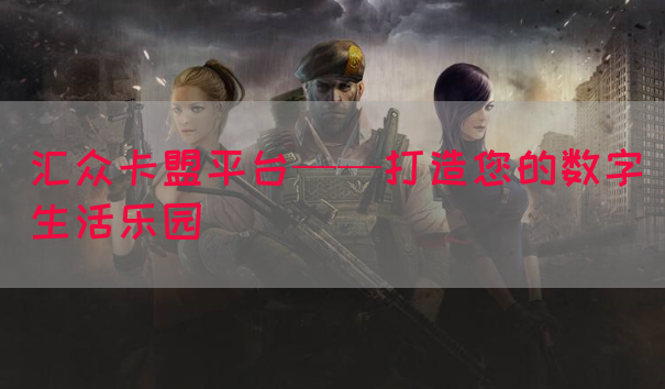汇众卡盟平台——打造您的数字生活乐园