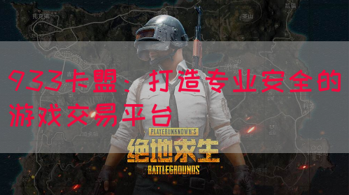 933卡盟：打造专业安全的游戏交易平台