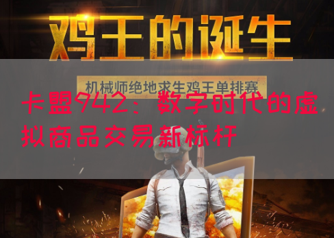 卡盟942：数字时代的虚拟商品交易新标杆